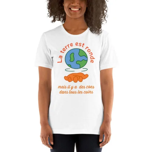 T-shirt La Terre est Ronde Mais Il y a Des Cons Dans Tous Les...